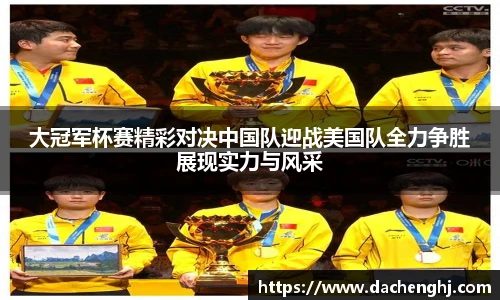 大冠军杯赛精彩对决中国队迎战美国队全力争胜展现实力与风采